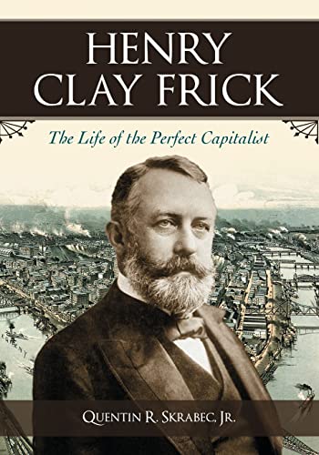 Stock image for Henry Clay Frick: The Life of the Perfect Capitalist for sale by GF Books, Inc.