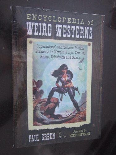 Encyclopedia of Weird Westerns: Supernatural and Science Fiction Elements in Novels, Pulps, Comics, Films, Television and Games (9780786443901) by Green, Paul