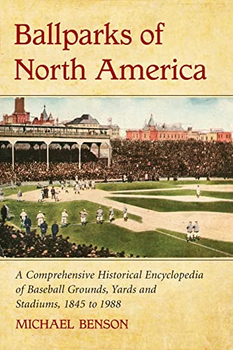 9780786444212: Ballparks of North America: A Comprehensive Historical Encyclopedia of Baseball Grounds, Yards and Stadiums, 1845 to 1988