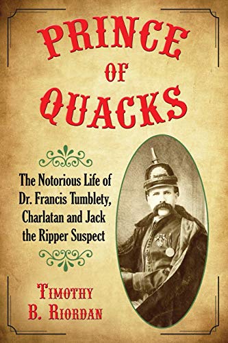 Stock image for Prince of Quacks : The Notorious Life of Dr. Francis Tumblety, Charlatan and Jack the Ripper Suspect for sale by Better World Books