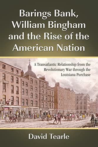 Barings Bank, William Bingham and the Rise of the American Nation : A Transatlantic Relationship ...