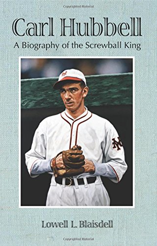 Carl Hubbell A Biography of the Screwball King