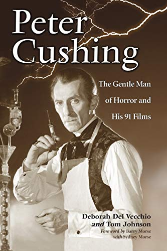 Peter Cushing: The Gentle Man of Horror and His 91 Films (9780786444953) by Del Vecchio, Deborah; Johnson, Tom