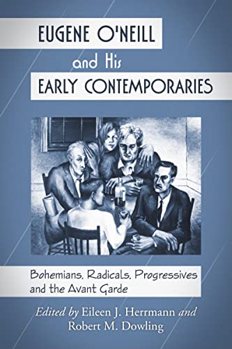 Stock image for Eugene O'Neill and His Early Contemporaries: Bohemians, Radicals, Progressives and the Avant Garde for sale by GF Books, Inc.