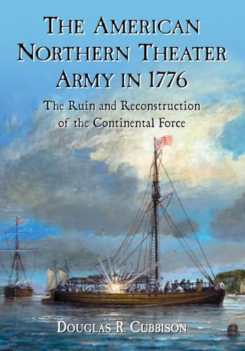 American Northern Theater Army in 1776: The Ruin and Reconstruction of the Continental Force