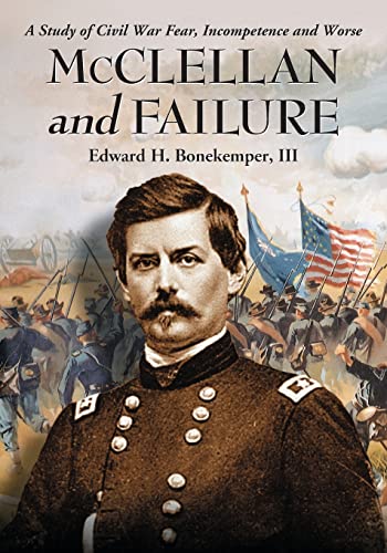Imagen de archivo de McClellan and Failure: A Study of Civil War Fear, Incompetence and Worse a la venta por Books Unplugged