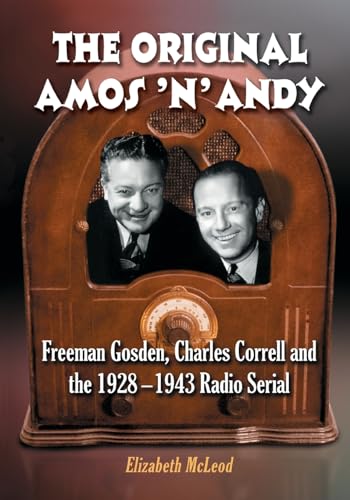 The Original Amos 'n' Andy: Freeman Gosden, Charles Correll and the 1928-1943 Radio Serial (9780786445844) by McLeod, Elizabeth