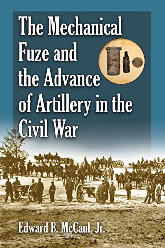 Beispielbild fr The Mechanical Fuze and the Advance of Artillery in the Civil War zum Verkauf von BooksRun