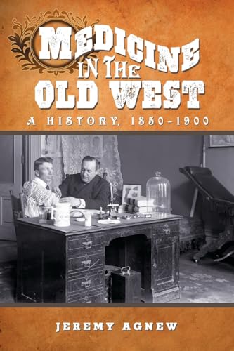 Medicine in the Old West : A History 1850-1900