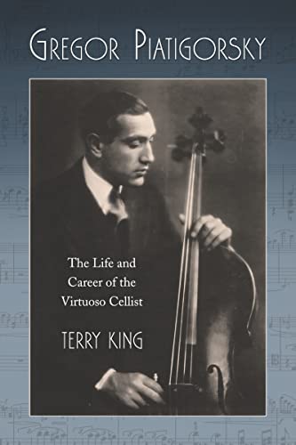 Imagen de archivo de Gregor Piatigorsky: The Life and Career of the Virtuoso Cellist a la venta por Blue Vase Books