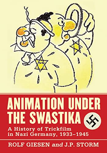 Animation Under the Swastika: A History of Trickfilm in Nazi Germany, 1933-1945 (9780786446407) by Giesen, Rolf; Storm, J.P.