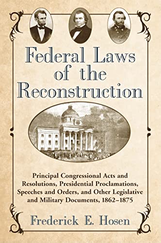 Stock image for Federal Laws of the Reconstruction: Principal Congressional Acts and Resolutions, Presidential Proclamations, Speeches and Orders, and Other Legislative and Military Documents, 1862-1875 for sale by HPB-Red