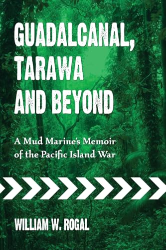 Guadalcanal, Tarawa and Beyond: A Mud Marine's Memoir of the Pacific Island War.