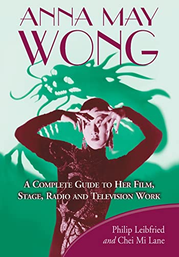 Stock image for Anna May Wong: A Complete Guide to Her Film, Stage, Radio and Television Work for sale by Book Deals