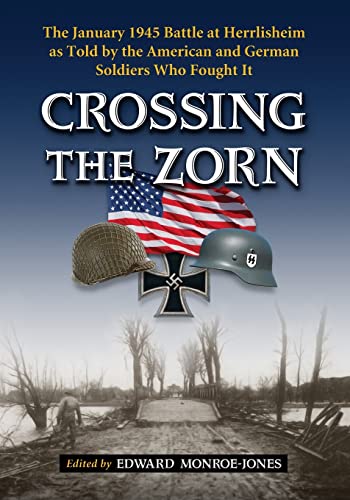 Stock image for Crossing the Zorn: The January 1945 Battle at Herrlisheim as Told by the American and German Soldiers Who Fought It for sale by ThriftBooks-Atlanta