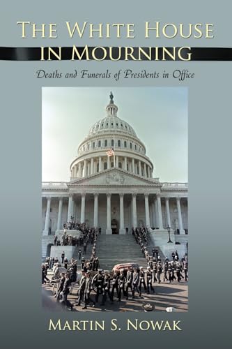 The White House in Mourning : Deaths and Funerals of Presidents in Office