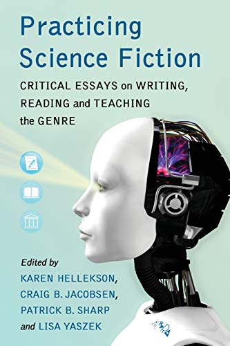 Stock image for Practicing Science Fiction : Critical Essays on Writing, Reading and Teaching the Genre for sale by Better World Books