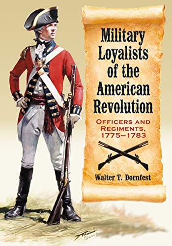 MILITARY LOYALISTS OF THE AMERICAN REVOLUTION - OFFICERS AND REGIMENTS, 1775-1783