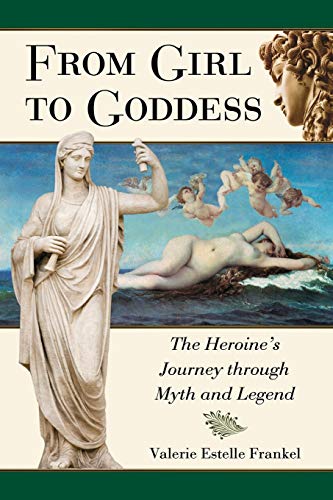 From Girl to Goddess : The Heroine's Journey through Myth and Legend