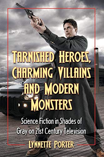 Stock image for Tarnished Heroes, Charming Villains and Modern Monsters: Science Fiction in Shades of Gray on 21st Century Television for sale by HPB-Emerald