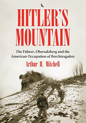 9780786449170: Hitler's Mountain: The Fuhrer, Obersalzberg and the American Occupation of Berchtesgaden