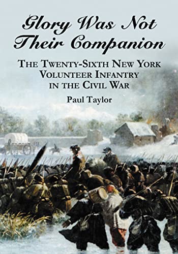 Glory Was Not Their Companion: The Twenty-Sixth New York Volunteer Infantry in the Civil War