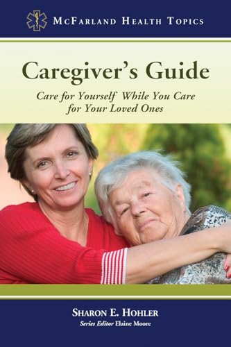 9780786449620: Caregiver's Guide: Care for Yourself While You Care for Your Loved Ones (McFarland Health Topics)