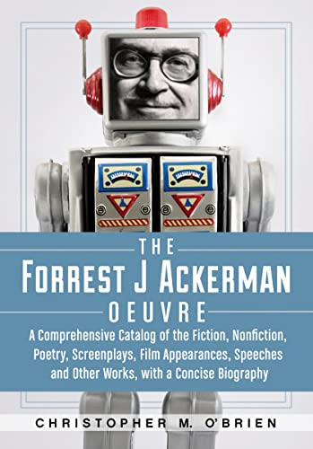 9780786449842: The Forrest J Ackerman Oeuvre: A Comprehensive Catalog of the Fiction, Nonfiction, Poetry, Screenplays, Film Appearances, Speeches and Other W