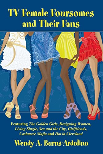 Stock image for TV Female Foursomes and Their Fans: Featuring The Golden Girls, Designing Women, Living Single, Sex and the City, Girlfriends, Cashmere Mafia and Hot in Cleveland for sale by Blue Vase Books