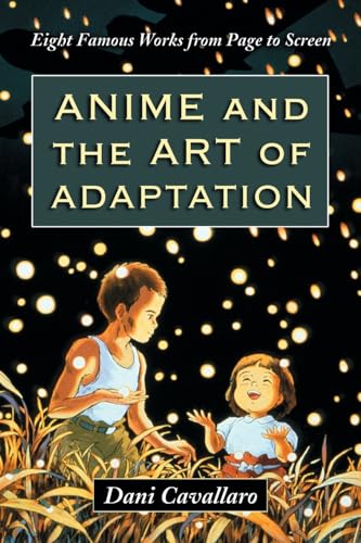 9780786458608: Anime and the Art of Adaptation: Eight Famous Works from Page to Screen