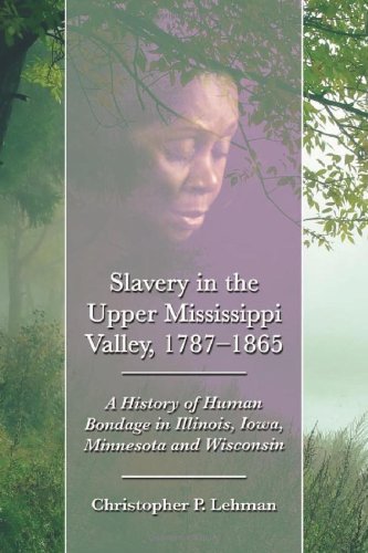 9780786458721: Slavery in the Upper Mississippi Valley, 1787-1865: A History of Human Bondage in Illinois, Iowa, Minnesota and Wisconsin