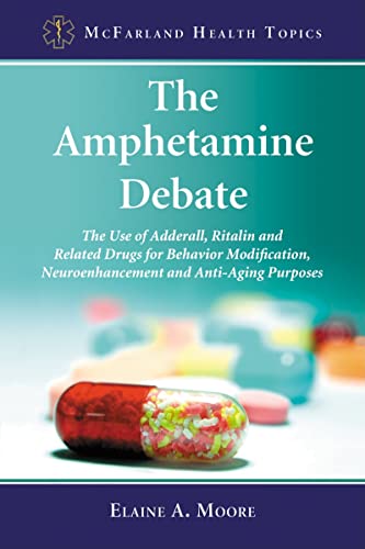 9780786458738: The Amphetamine Debate: The Use of Adderall, Ritalin and Related Drugs for Behavior Modification, Neuroenhancement and Anti-Aging Purposes (McFarland Health Topics)