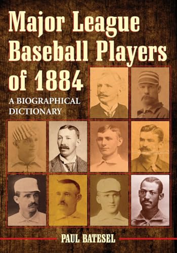 Major League Baseball Players of 1884: A Biographical Dictionary A Review Copy