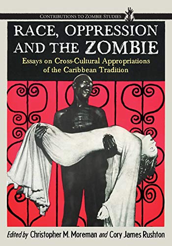 9780786459117: Race, Oppression and the Zombie: Essays on Cross-Cultural Appropriations of the Caribbean Tradition (Contributions to Zombie Studies)
