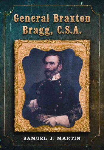 General Braxton Bragg, C.S.A. - Martin, Samuel J.