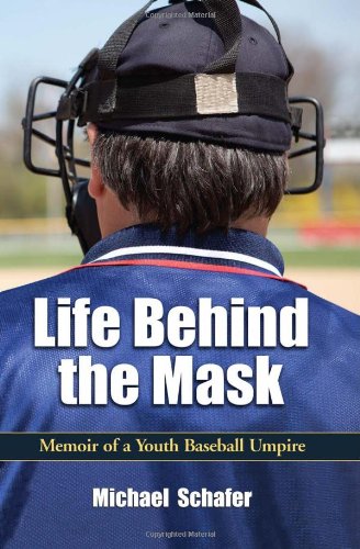 9780786459452: Life Behind the Mask: Memoir of a Youth Baseball Umpire