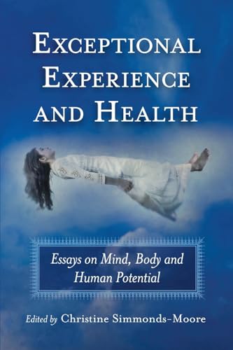 Exceptional Experience and Health: Essays on Mind, Body and Human Potential (9780786459667) by Simmonds-Moore, Christine