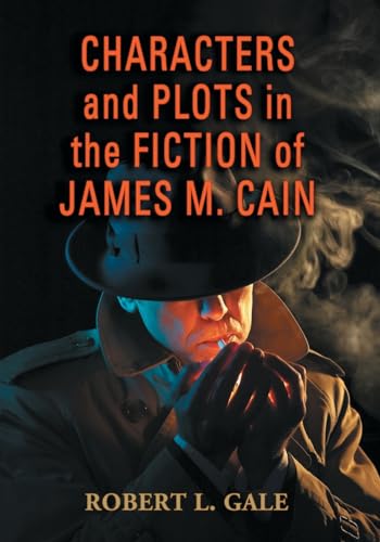 Characters and Plots in the Fiction of James M. Cain (9780786459698) by Gale, Robert L.
