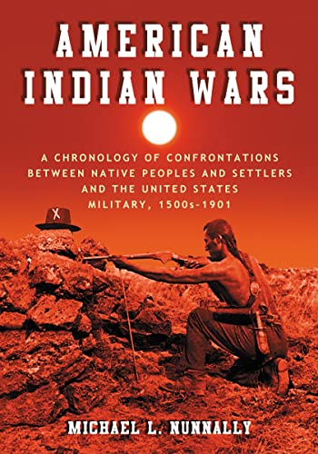 American Indian Wars: A Chronology of Confrontations Between Native Peoples and Settlers and the United States Military, 1500s-1901 - Michael L. Nunnally