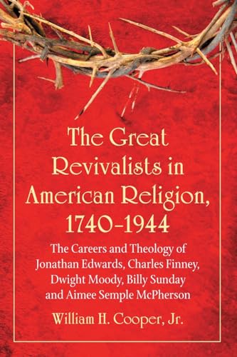 The Great Revivalists in American Religion, 1740-1944 : The Careers and Theology of Jonathan Edwa...