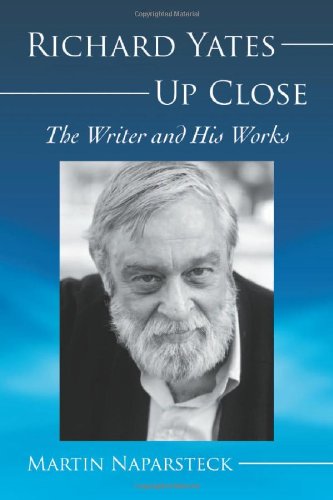 Stock image for Richard Yates Up Close: The Writer and His Works for sale by Small World Books