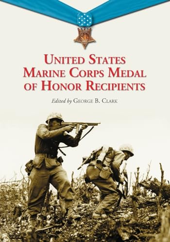 9780786460847: United States Marine Corps Medal of Honor Recipients: A Comprehensive Registry, Including U.S. Navy Medical Personnel Honored for Serving Marines in Combat