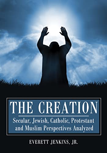 The Creation - Secular, Jewish, Catholic, Protestant and Muslim Perspectives Analyzed