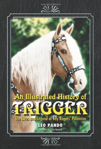 Stock image for An Illustrated History of Trigger: The Lives and Legend of Roy Rogers Palomino for sale by Goodwill Industries of VSB