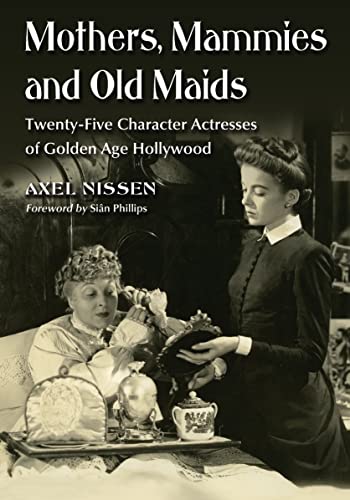 Imagen de archivo de Mothers, Mammies and Old Maids: Twenty-Five Character Actresses of Golden Age Hollywood a la venta por SecondSale