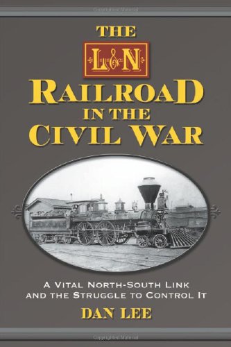 The L&N Railroad in the Civil War: A Vital North-South Link and the Struggle to Control It