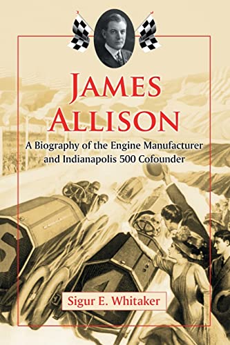 Beispielbild fr James Allison: A Biography of the Engine Manufacturer and Indianapolis 500 Cofounder zum Verkauf von Books Unplugged