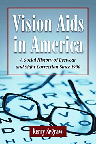 Vision Aids in America : A Social History of Eyewear and Sight Correction Since 1900