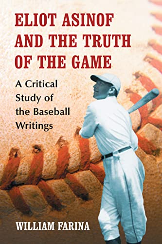 Eliot Asinof and the Truth of the Game: A Critical Study of the Baseball Writings