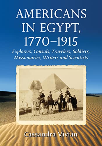Stock image for Americans in Egypt, 1770-1915: Explorers, Consuls, Travelers, Soldiers, Missionaries, Writers and Scientists for sale by THE SAINT BOOKSTORE